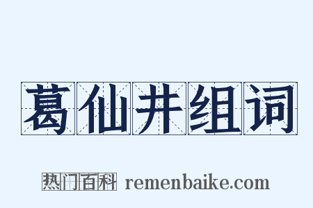 葛仙井组词是什么意思的图片